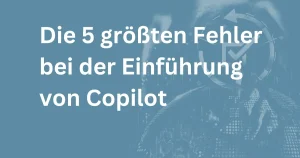 Die fünf größten Fehler bei der Einführung von Copilot